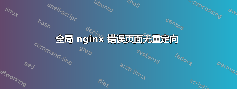 全局 nginx 错误页面无重定向