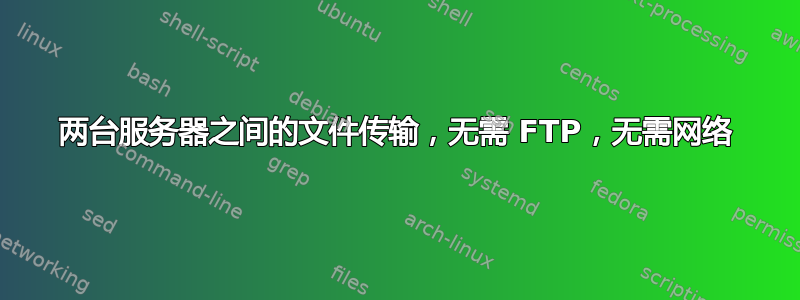 两台服务器之间的文件传输，无需 FTP，无需网络