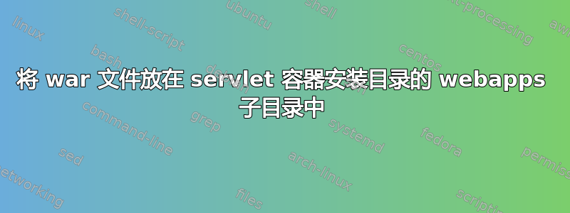 将 war 文件放在 servlet 容器安装目录的 webapps 子目录中