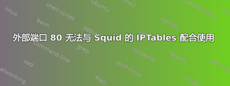 外部端口 80 无法与 Squid 的 IPTables 配合使用