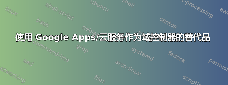 使用 Google Apps/云服务作为域控制器的替代品