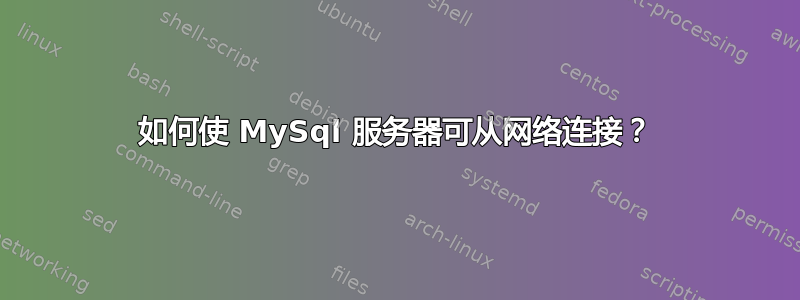 如何使 MySql 服务器可从网络连接？