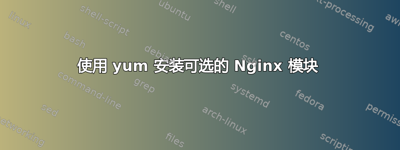 使用 yum 安装可选的 Nginx 模块