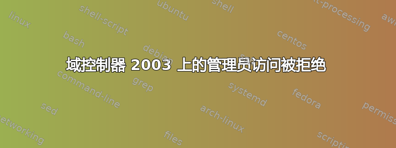 域控制器 2003 上的管理员访问被拒绝