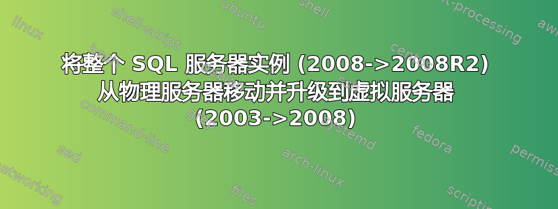 将整个 SQL 服务器实例 (2008->2008R2) 从物理服务器移动并升级到虚拟服务器 (2003->2008)