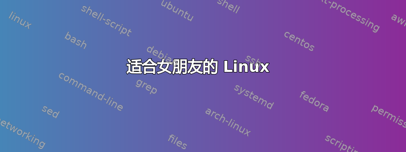 适合女朋友的 Linux 