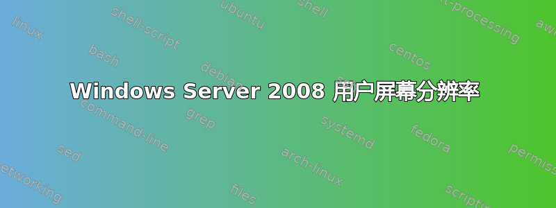 Windows Server 2008 用户屏幕分辨率