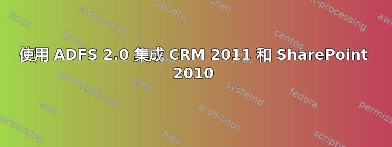 使用 ADFS 2.0 集成 CRM 2011 和 SharePoint 2010