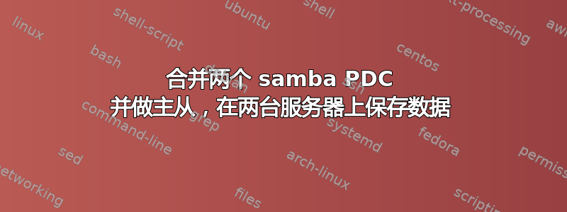 合并两个 samba PDC 并做主从，在两台服务器上保存数据