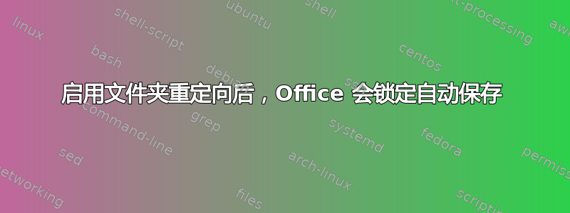 启用文件夹重定向后，Office 会锁定自动保存