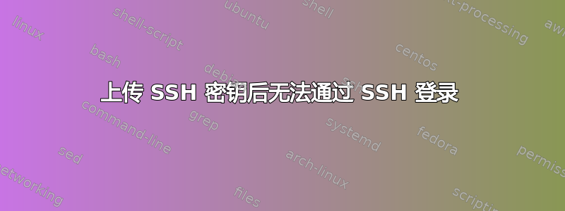 上传 SSH 密钥后无法通过 SSH 登录