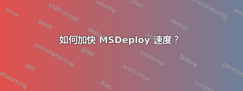 如何加快 MSDeploy 速度？