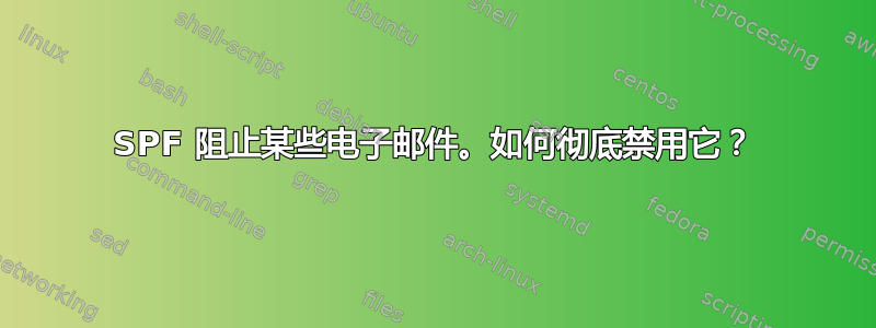 SPF 阻止某些电子邮件。如何彻底禁用它？