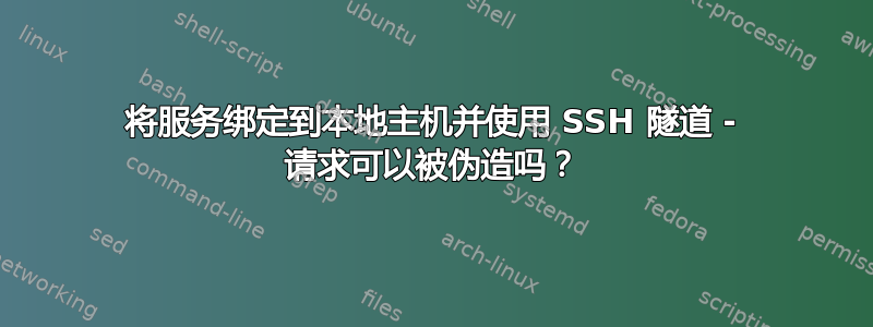 将服务绑定到本地主机并使用 SSH 隧道 - 请求可以被伪造吗？