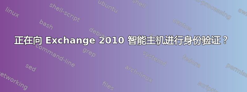 正在向 Exchange 2010 智能主机进行身份验证？