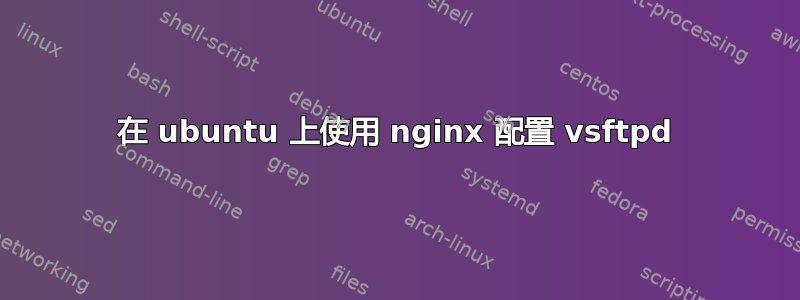 在 ubuntu 上使用 nginx 配置 vsftpd