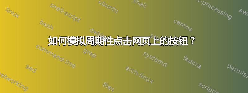 如何模拟周期性点击网页上的按钮？