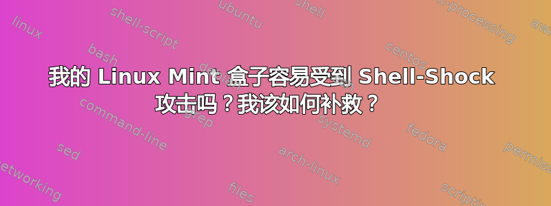 我的 Linux Mint 盒子容易受到 Shell-Shock 攻击吗？我该如何补救？ 