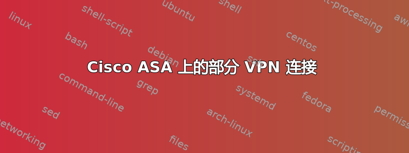 Cisco ASA 上的部分 VPN 连接