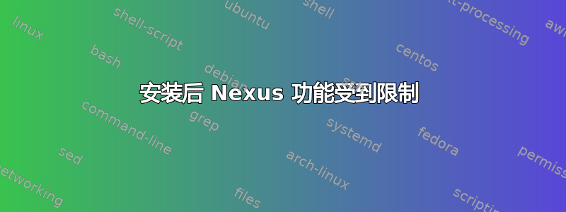 安装后 Nexus 功能受到限制