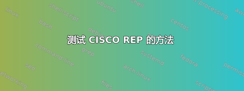 测试 CISCO REP 的方法