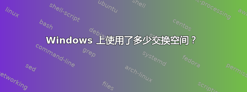 Windows 上使用了多少交换空间？