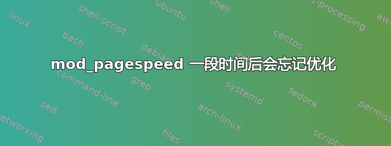 mod_pagespeed 一段时间后会忘记优化