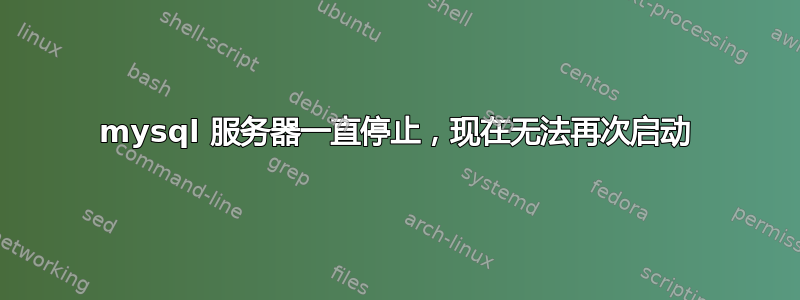 mysql 服务器一直停止，现在无法再次启动