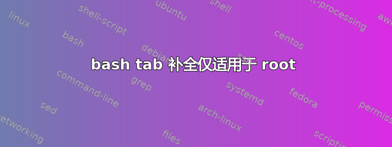 bash tab 补全仅适用于 root