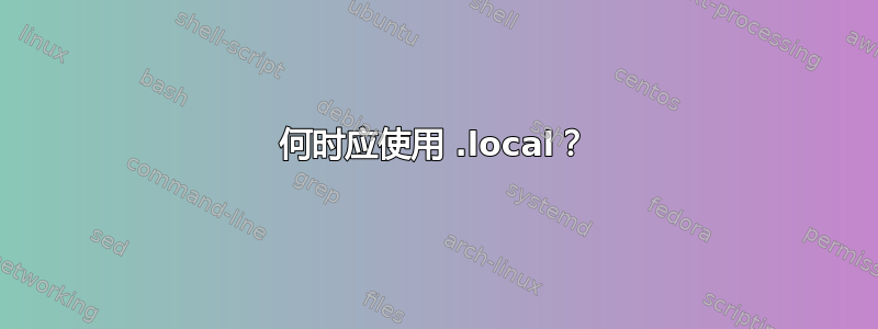 何时应使用 .local？