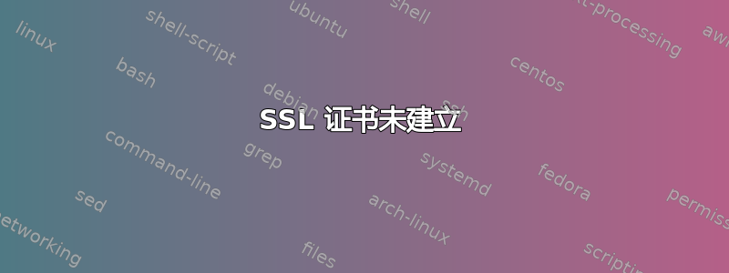 SSL 证书未建立