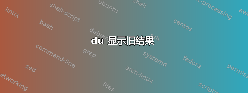 du 显示旧结果