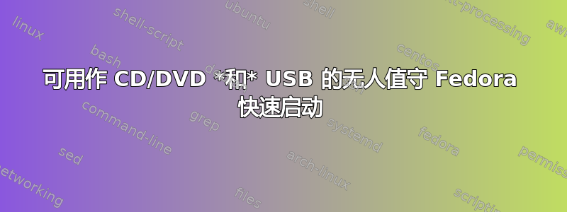 可用作 CD/DVD *和* USB 的无人值守 Fedora 快速启动