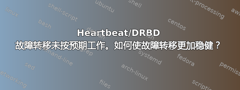 Heartbeat/DRBD 故障转移未按预期工作。如何使故障转移更加稳健？