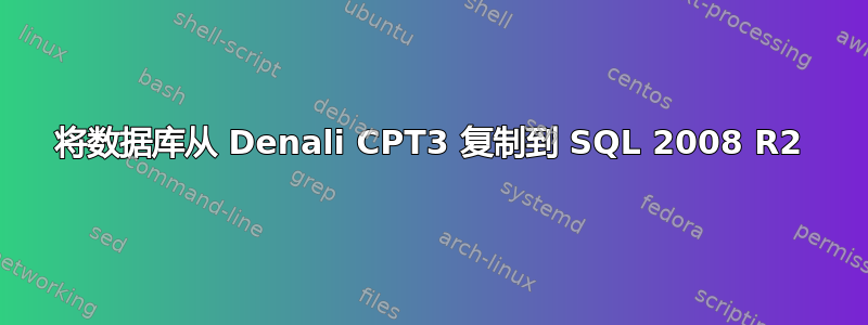 将数据库从 Denali CPT3 复制到 SQL 2008 R2