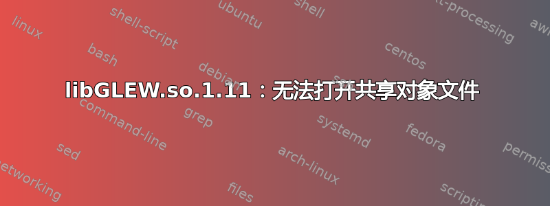 libGLEW.so.1.11：无法打开共享对象文件