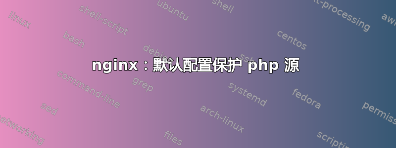 nginx：默认配置保护 php 源