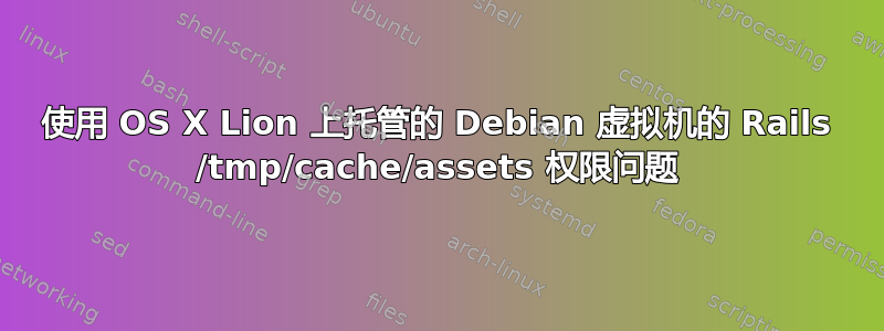 使用 OS X Lion 上托管的 Debian 虚拟机的 Rails /tmp/cache/assets 权限问题