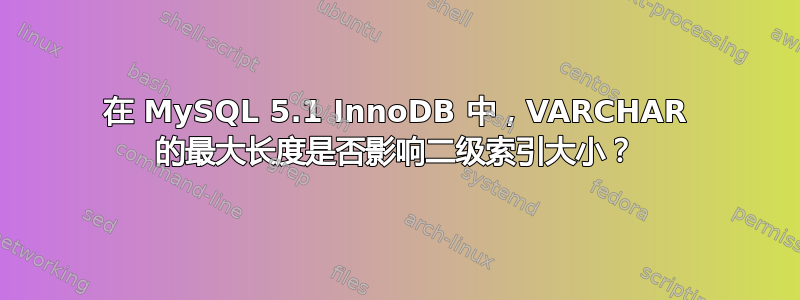 在 MySQL 5.1 InnoDB 中，VARCHAR 的最大长度是否影响二级索引大小？