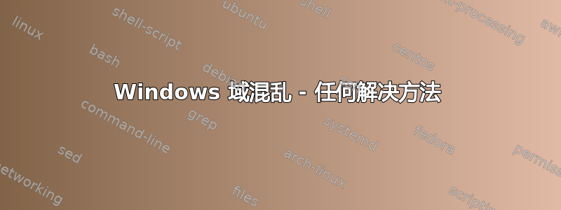 Windows 域混乱 - 任何解决方法