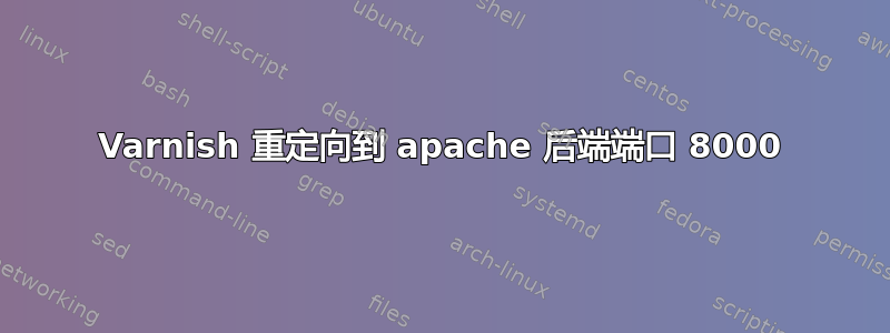 Varnish 重定向到 apache 后端端口 8000