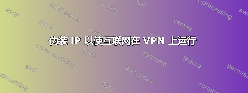 伪装 IP 以使互联网在 VPN 上运行