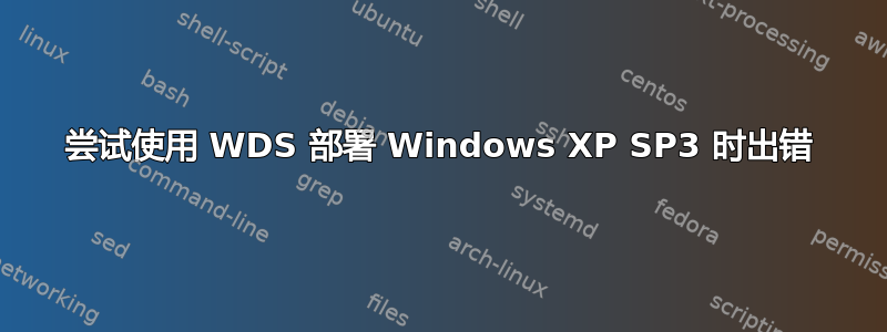 尝试使用 WDS 部署 Windows XP SP3 时出错