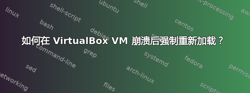 如何在 VirtualBox VM 崩溃后强制重新加载？