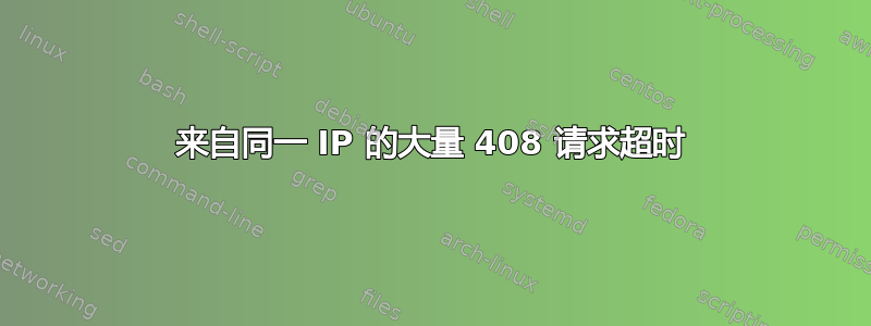 来自同一 IP 的大量 408 请求超时