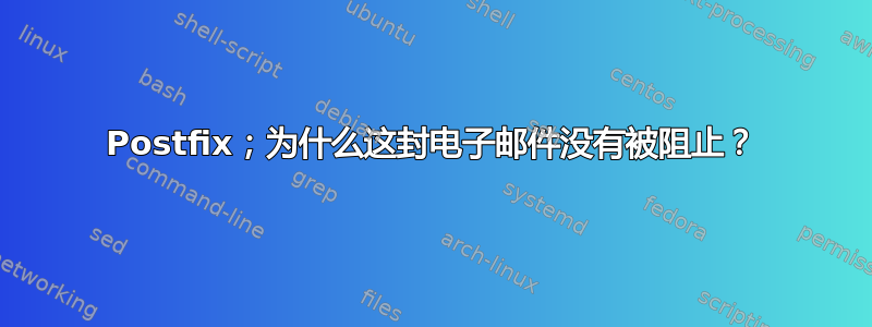 Postfix；为什么这封电子邮件没有被阻止？