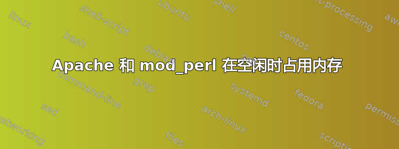 Apache 和 mod_perl 在空闲时占用内存