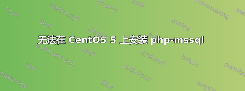 无法在 CentOS 5 上安装 php-mssql