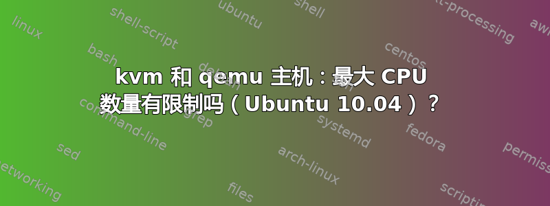 kvm 和 qemu 主机：最大 CPU 数量有限制吗（Ubuntu 10.04）？