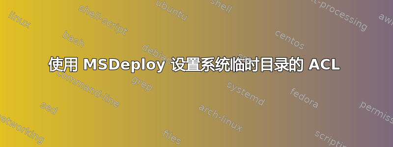 使用 MSDeploy 设置系统临时目录的 ACL